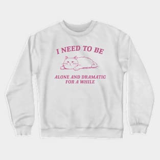 I Need To Be Alone And Dramatic For A While Retro T-Shirt, Funny Cat T-shirt, Sarcastic Sayings Shirt, Vintage 90s Gag Shirt, Meme Crewneck Sweatshirt